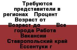 Требуются представители в регионах › Процент ­ 40 › Возраст от ­ 18 › Возраст до ­ 99 - Все города Работа » Вакансии   . Ставропольский край,Ессентуки г.